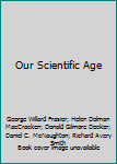 Hardcover Our Scientific Age Book