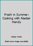 Hardcover Fresh in Summer: Cooking with Alastair Hendy Book