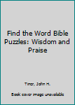 Paperback Find the Word Bible Puzzles: Wisdom and Praise Book