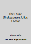 Unknown Binding The Laurel Shakespeare Julius Caesar Book