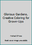 Paperback Glorious Gardens, Creative Coloring for Grown-Ups Book