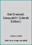 Board book Get Dressed, Sasquatch! (Literati Edition) Book