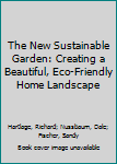 The New Sustainable Garden: Creating a Beautiful, Eco-Friendly Home Landscape