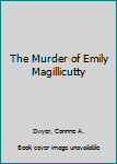 Paperback The Murder of Emily Magillicutty Book
