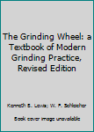 Leather Bound The Grinding Wheel: a Textbook of Modern Grinding Practice, Revised Edition Book