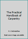 Unknown Binding The Practical Handbook of Carpentry Book