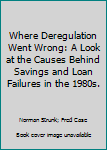 Hardcover Where Deregulation Went Wrong: A Look at the Causes Behind Savings and Loan Failures in the 1980s. Book