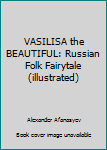 VASILISA the BEAUTIFUL: Russian Folk Fairytale (illustrated)