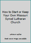 Unknown Binding How to Start or Keep Your Own Missouri Synod Lutheran Church Book