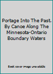 Hardcover Portage Into The Past. By Canoe Along The Minnesota-Ontario Boundary Waters Book