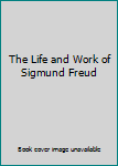 The Life and Work of Sigmund Freud