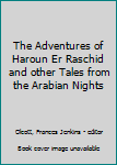 Hardcover The Adventures of Haroun Er Raschid and other Tales from the Arabian Nights Book