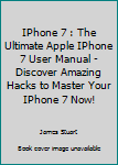Paperback IPhone 7 : The Ultimate Apple IPhone 7 User Manual - Discover Amazing Hacks to Master Your IPhone 7 Now! Book