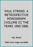 Hardcover PAUL STRAND, A RETROSPECTIVE MONOGRAPH [VOLUME II] THE YEARS 1950-1968. Book