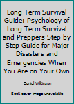 Paperback Long Term Survival Guide: Psychology of Long Term Survival and Preppers Step by Step Guide for Major Disasters and Emergencies When You Are on Your Own Book