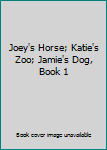Library Binding Joey's Horse; Katie's Zoo; Jamie's Dog, Book 1 Book
