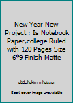 New Year New Project : Is Notebook Paper,college Ruled with 120 Pages Size 6*9 Finish Matte