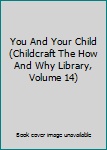 Hardcover You And Your Child (Childcraft The How And Why Library, Volume 14) Book