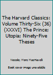 Unknown Binding The Harvard Classics: Volume Thirty-Six (36) (XXXVI) The Prince; Utopia; Ninety-Five Theses Book