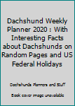 Dachshund Weekly Planner 2020: With Interesting Facts About Dachshunds on Random Pages and US Federal Holidays