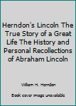 Hardcover Herndon's Lincoln The True Story of a Great Life The History and Personal Recollections of Abraham Lincoln Book