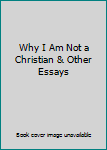Why I Am Not a Christian & Other Essays