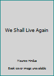 Hardcover We Shall Live Again Book