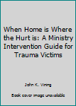 Paperback When Home is Where the Hurt is: A Ministry Intervention Guide for Trauma Victims Book
