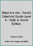 Blest Are We - Parish Catechist Guide Level 6 - Faith & World Edition