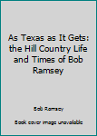 Paperback As Texas as It Gets: the Hill Country Life and Times of Bob Ramsey Book