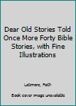 Dear Old Stories Told Once More Forty Bible Stories, with Fine Illustrations