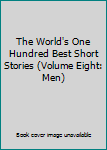 The World's One Hundred Best Short Stories (Volume Eight: Men)