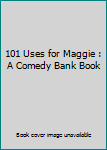Paperback 101 Uses for Maggie : A Comedy Bank Book