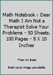 Paperback Math Notebook : Dear Math I Am Not a Therapist Solve Your Problems - 50 Sheets, 100 Pages - 8 X 10 Inches Book