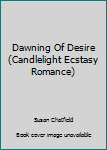 Paperback Dawning Of Desire (Candlelight Ecstasy Romance) Book