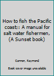 Unknown Binding How to fish the Pacific coast;: A manual for salt water fishermen, (A Sunset book) Book