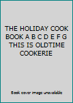 THE HOLIDAY COOK BOOK A B C D E F G THIS IS OLDTIME COOKERIE