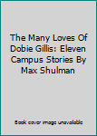 Hardcover The Many Loves Of Dobie Gillis: Eleven Campus Stories By Max Shulman Book