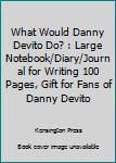 Paperback What Would Danny Devito Do? : Large Notebook/Diary/Journal for Writing 100 Pages, Gift for Fans of Danny Devito Book