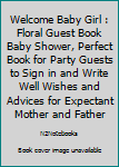 Paperback Welcome Baby Girl : Floral Guest Book Baby Shower, Perfect Book for Party Guests to Sign in and Write Well Wishes and Advices for Expectant Mother and Father Book