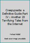 Paperback Creepypasta: a Definitive Guide Part IV : Another 20 Terrifying Tales from the Internet Book