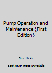 Unknown Binding Pump Operation and Maintenance {First Edition} Book