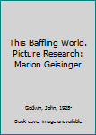 Hardcover This Baffling World. Picture Research: Marion Geisinger Book