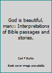 Unknown Binding God is beautiful, man;: Interpretations of Bible passages and stories, Book