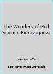 Unknown Binding The Wonders of God Science Extravaganza Book
