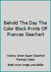 Unknown Binding Behold The Day The Color Block Prints OF Frances Gearhart Book