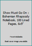 Paperback Show Must Go On : Bohemian Rhapsody Notebook, 100 Lined Pages, 6x9'' Book
