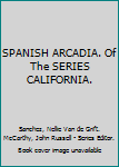 SPANISH ARCADIA. Of The SERIES CALIFORNIA.