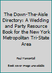 Hardcover The Down-The-Aisle Directory: A Wedding and Party Resource Book for the New York Metropolitan Tri-State Area Book