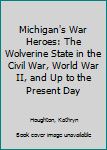 Paperback Michigan's War Heroes: The Wolverine State in the Civil War, World War II, and Up to the Present Day Book